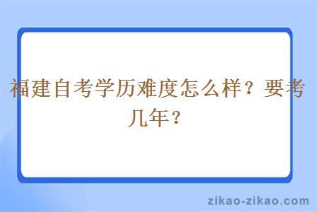 福建自考学历难度怎么样?要考几年?