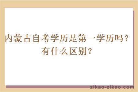 内蒙古自考学历是第一学历吗?有什么区别?