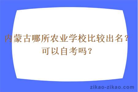 内蒙古哪所农业学校比较出名?可以自考吗?