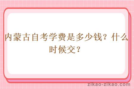 内蒙古自考学费是多少钱?什么时候交?