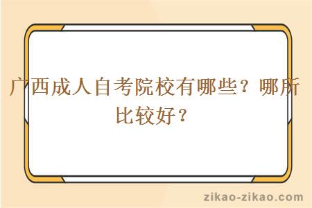 广西成人自考院校有哪些?哪所比较好?