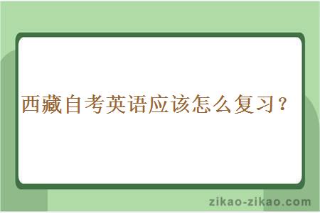 西藏自考英语应该怎么复习?