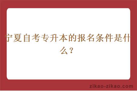 宁夏自考专升本的报名条件是什么?