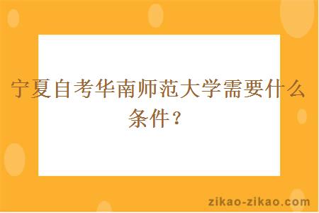 宁夏自考华南师范大学需要什么条件?