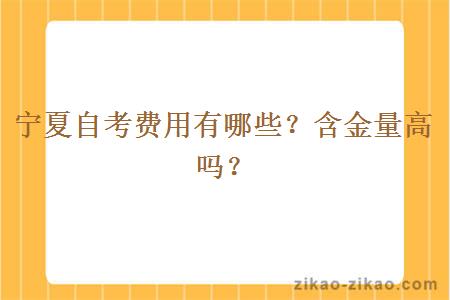 宁夏自考费用有哪些?含金量高吗?