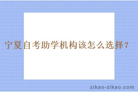 宁夏自考助学机构该怎么选择?