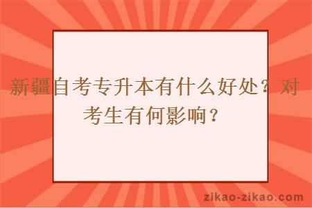 新疆自考专升本有什么好处?对考生有何影响?