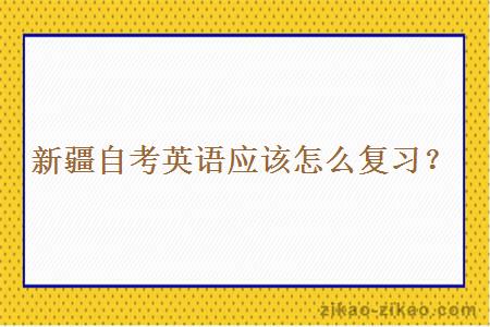 新疆自考英语应该怎么复习?