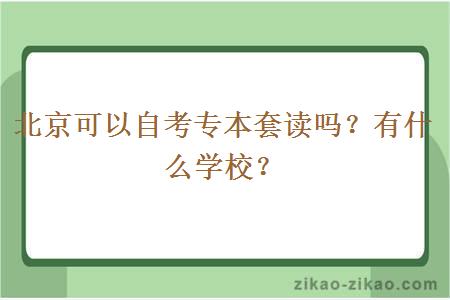 北京可以自考专本套读吗?有什么学校?