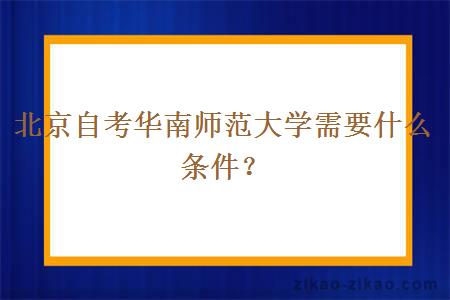 北京自考华南师范大学需要什么条件？