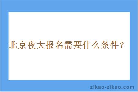 北京夜大报名需要什么条件?