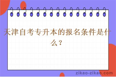 天津自考专升本的报名条件是什么?
