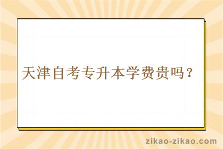 天津自考专升本学费贵吗?