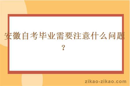 安徽自考毕业需要注意什么问题?