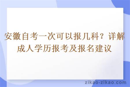 安徽自考一次可以报几科?详解成人学历报考及报名建议