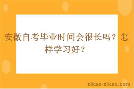 安徽自考毕业时间会很长吗？怎样学习好？