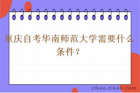 重庆自考华南师范大学需要什么条件？