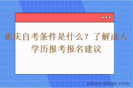 重庆自考条件是什么?了解成人学历报考报名建议