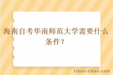 海南自考华南师范大学需要什么条件?
