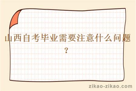 山西自考毕业需要注意什么问题?