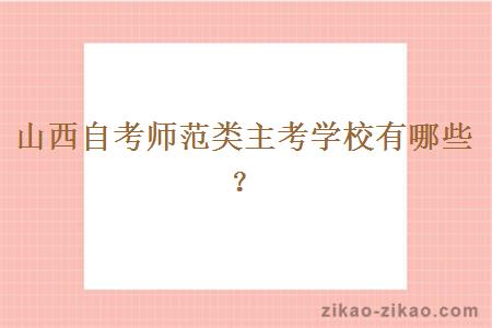 山西自考师范类主考学校有哪些?