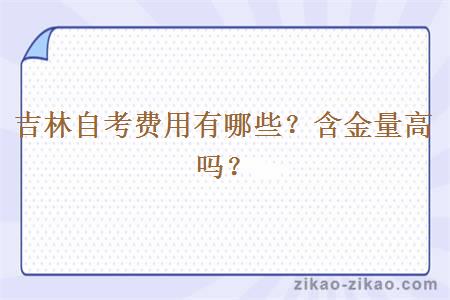 吉林自考费用有哪些?含金量高吗?