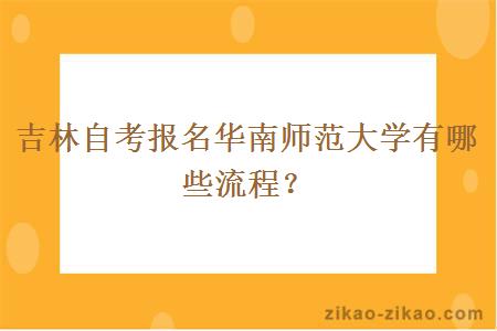 吉林自考报名华南师范大学有哪些流程?