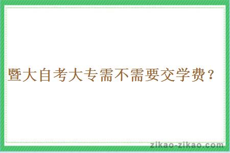 暨大自考大专需不需要交学费?