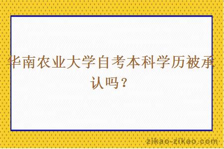 华南农业大学自考本科学历被承认吗?