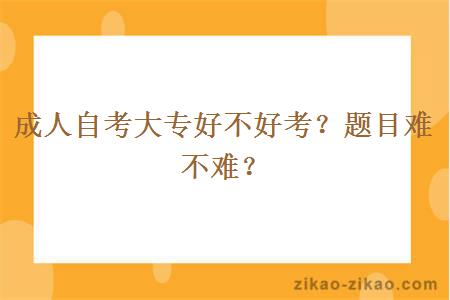 成人自考大专好不好考?题目难不难?