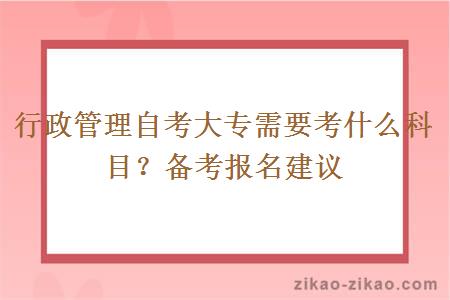 行政管理自考大专需要考什么科目?备考报名建议