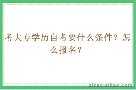 考大专学历自考要什么条件？怎么报名？