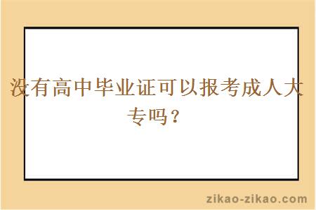 没有高中毕业证可以报考成人大专吗?