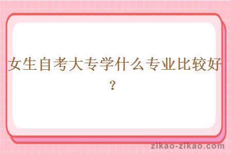 女生自考大专学什么专业比较好?