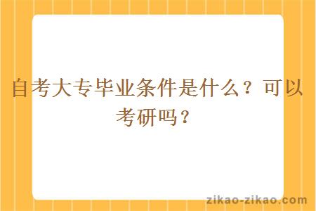自考大专毕业条件是什么?可以考研吗?