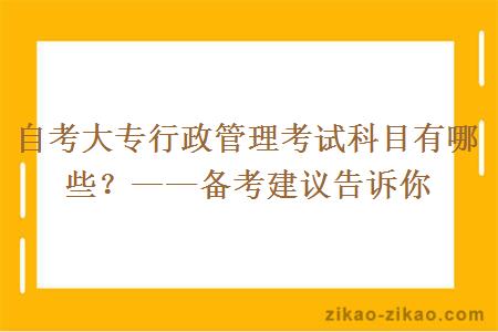 自考大专行政管理考试科目有哪些?——备考建议告诉你