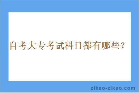 自考大专考试科目都有哪些?