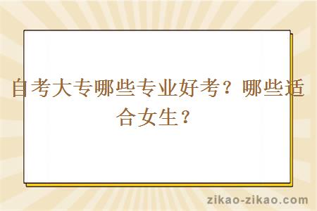 自考大专哪些专业好考?哪些适合女生?