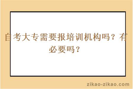 自考大专需要报培训机构吗？有必要吗？