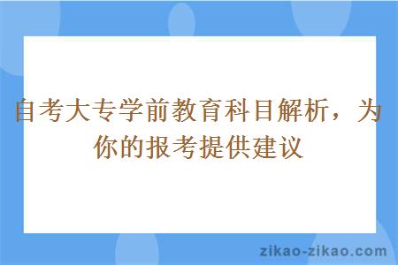 自考大专学前教育科目解析,为你的报考提供建议