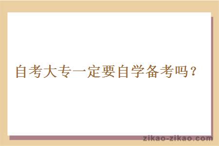自考大专一定要自学备考吗?