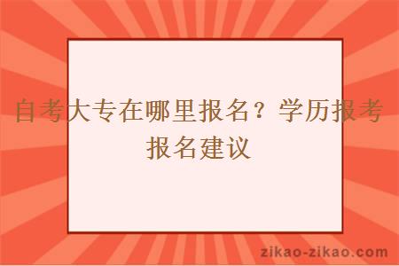 自考大专在哪里报名?学历报考报名建议