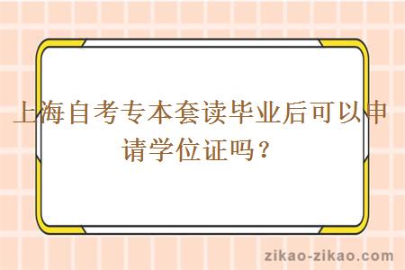 上海自考专本套读毕业后可以申请学位证吗?