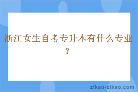 浙江女生自考专升本有什么专业?
