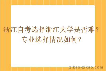 浙江自考选择浙江大学是否难？专业选择情况如何？