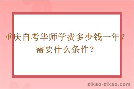 重庆自考华师学费多少钱一年?需要什么条件?