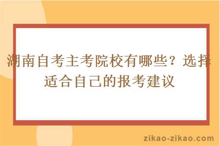 湖南自考主考院校有哪些?选择适合自己的报考建议