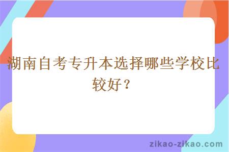 湖南自考专升本选择哪些学校比较好?