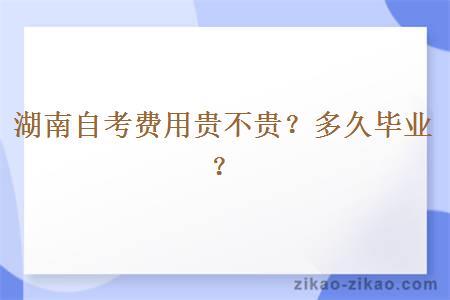 湖南自考费用贵不贵?多久毕业?