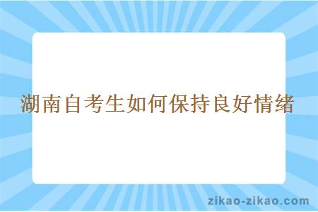 湖南自考生如何保持良好情绪